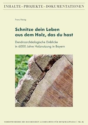 Bild des Verkufers fr Schnitze dein Leben aus dem Holz, das du hast - Dendroarchologische Einblicke in 6000 Jahre Holznutzung in Bayern zum Verkauf von AHA-BUCH GmbH