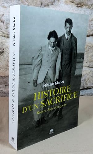 Bild des Verkufers fr Histoire d'un sacrifice. Robert Alice et la guerre (1914-1917). zum Verkauf von Latulu