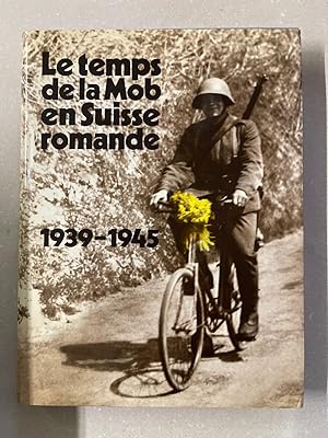 Le temps de la Mob en Suisse romande 1939-1945.