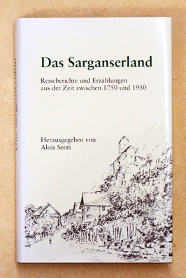 Das Sarganserland. Reiseberichte und Erzählungen aus der Zeit zwischen 1750 bis 1950.