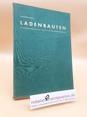 Bild des Verkufers fr Ladenbauten : ussere und innere Gestaltung, Geschftshuser, Schaufensterdekoration / Alexander Koch zum Verkauf von Roland Antiquariat UG haftungsbeschrnkt