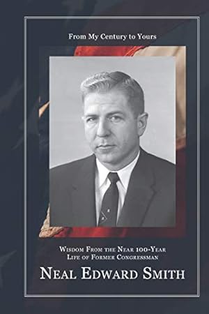 Seller image for From My Century to Yours: Wisdom From the Near 100-Year Life of Former Congressman Neal Edward Smith for sale by Redux Books