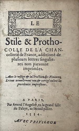 Le Stile et Prothocolle de la Chancellerie de France, additionné de plusieurs lettres singulières...