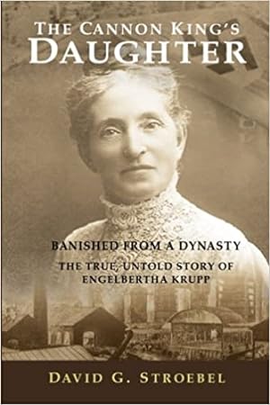 Seller image for The Cannon Kings Daughter: Banished from a Dynasty The True, Untold Story of Engelbertha Krupp for sale by Bulk Book Warehouse