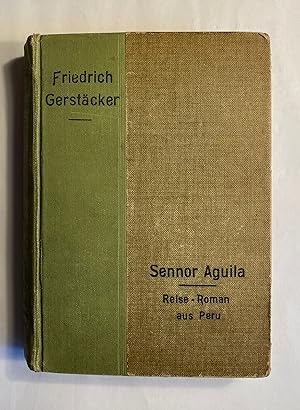 Sennor Aguila. Peruanisches Lebensbild (auf dem Einband: Reise-Roman aus Peru).
