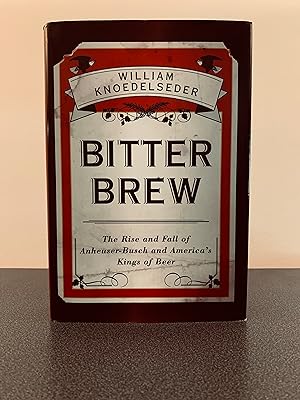 Image du vendeur pour Bitter Brew: The Rise and Fall of Anheuser-Busch and America's Kings of Beer [FIRST EDITION, FIRST PRINTING] mis en vente par Vero Beach Books