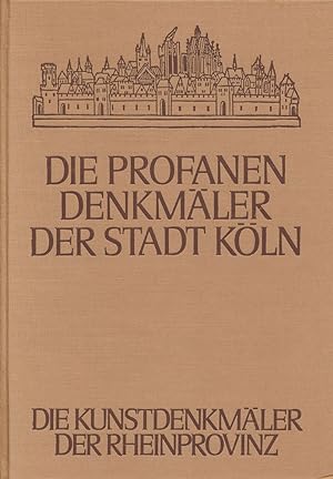 Die profanen Denkmäler der Stadt Köln. Stadtbefestigungen, Rathaus, Städtische Festhäuser, Städti...