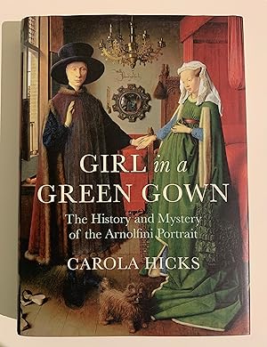 Girl in a Green Gown: The History and Mystery of the Arnolfini Portrait.