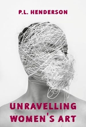 Seller image for Unravelling Women's Art : Creators, Rebels, & Innovators in Textile Arts for sale by GreatBookPrices