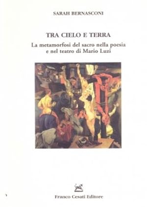Immagine del venditore per Tra cielo e terra. La metamorfosi del sacro nella poesia e nel teatro di Mario Luzi. venduto da FIRENZELIBRI SRL
