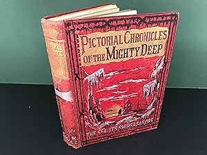 Pictorial Chronicles of the Mighty Deep: or, The Sea, its Ships and Sailors - Being a Record from...