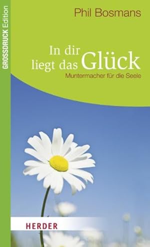 In dir liegt das Glück : Muntermacher für die Seele. Phil Bosmans. [Übertr. aus dem Niederländ.: ...