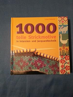 1000 tolle Strickmotive in Intarsien- und Jacquardtechnik. [Text: Luise Roberts. Übers., Koordina...