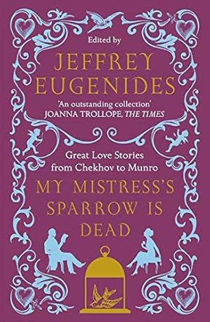 My Mistress's Sparrow is Dead: Great Love Stories from Chekhov to Munro