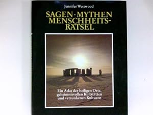 Sagen, Mythen, Menschheitsrätsel : ein Atlas der heiligen Orte, geheimnisvollen Kultstätten und v...