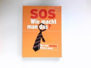 SOS - Wie macht man das?: Was man wirklich können muss! Das Handbuch für alle Lebenslagen.