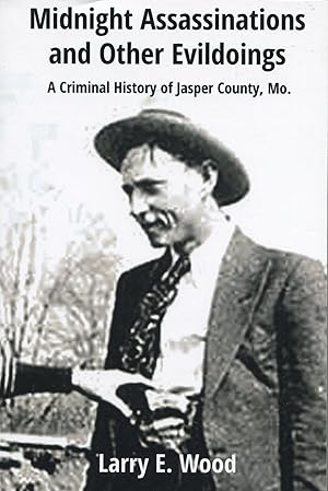 Midnight Assassinations and Other Evildoings; a criminal history of Jasper County, Mo