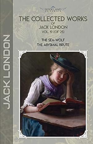 Image du vendeur pour The Collected Works of Jack London, Vol. 19 (of 25): The Sea-Wolf; The Abysmal Brute (Bookland Classics) mis en vente par Redux Books