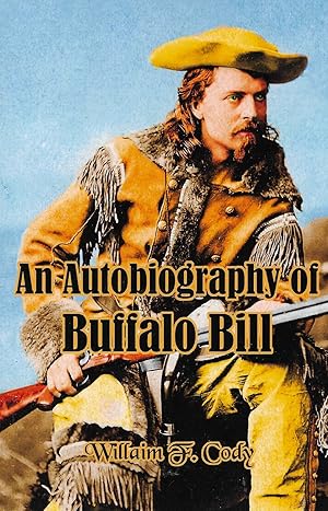 Seller image for An Autobiography of Buffalo Bill: The Life of Colonel William F. Cody (Timeless Classic Books) for sale by BASEMENT BOOKS