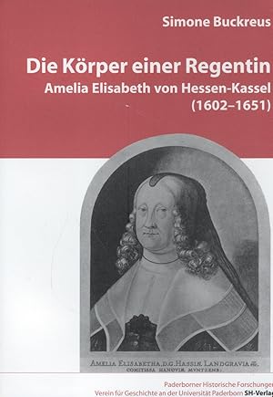 Bild des Verkufers fr Die Krper einer Regentin. Amelia Elisabeth von Hessen-Kassel 1602 - 1651 zum Verkauf von Paderbuch e.Kfm. Inh. Ralf R. Eichmann