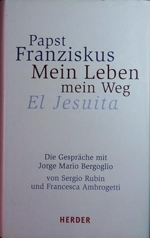 Bild des Verkufers fr Mein Leben, mein Weg. Die Gesprche mit Jorge Mario Bergoglio = El Jesuita. zum Verkauf von Antiquariat Bookfarm