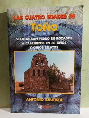 Las cuatro edades de Toño. Viaje de San Pedro de Rozados a Cabrerizos en 80 años y otros relatos