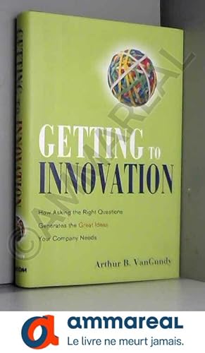 Imagen del vendedor de Getting to Innovation: How Asking the Right Questions Generates the Great Ideas Your Company Needs a la venta por Ammareal