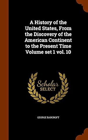 Immagine del venditore per A History of the United States, From the Discovery of the American Continent to the Present Time Volume set 1 vol. 10 venduto da Redux Books