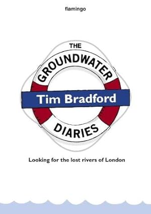 Seller image for The Groundwater Diaries: Trials, Tributaries and Tall Stories from Beneath the Streets of London for sale by WeBuyBooks