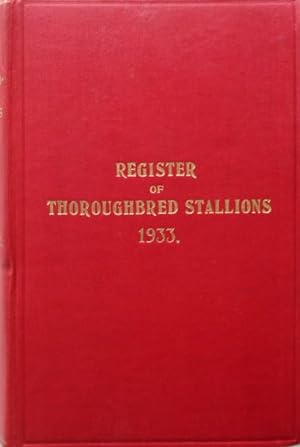 Register of Thoroughbred Stallions - Vol. XI, 1933. Containing the tabulated pedigrees and racing...