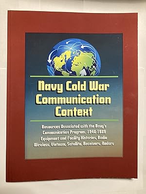 Seller image for Navy Cold War Communication Context: Resources Associated With the Navy's Communication Program, 1946-1989 - Equipment and Facility Histories, Radio, Wireless, Vietnam, Satellite, Receivers, Radars for sale by Jean Blicksilver, Bookseller