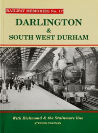 RAILWAY MEMORIES No.17 - DARLINGTON & SOUTH WEST DURHAM