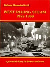 RAILWAY MEMORIES No.16 - WEST RIDING STEAM 1955 - 1969