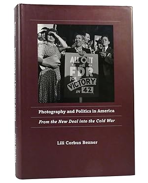PHOTOGRAPHY AND POLITICS IN AMERICA From the New Deal Into the Cold War