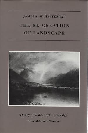 The Re-Creation of Landscape: A Study of Wordsworth, Coleridge, Constable, and Turner.