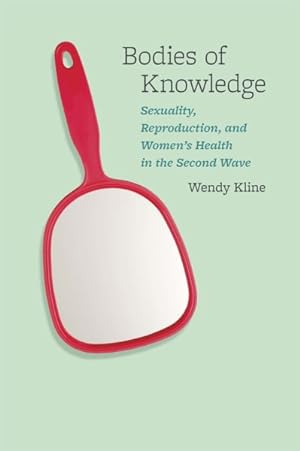 Bild des Verkufers fr Bodies of Knowledge : Sexuality, Reproduction, and Women's Health in the Second Wave zum Verkauf von GreatBookPrices