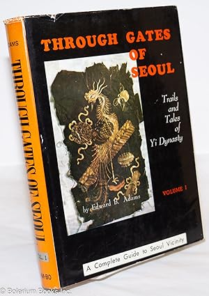 Through Gates of Seoul: Trails and Tales of Yi Dynasty. Volume I.