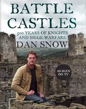 Battle Castles. 500 Years of Knights & Siege Warfare