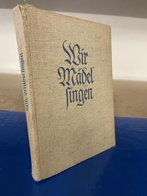 Wir Mädel singen - Liederbuch des Bundes Deutscher Mädel