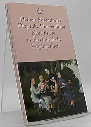 Die große Umwendung : neue Briefe in die chinesische Vergangenheit. dtv ; 12694