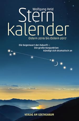Sternkalender Ostern 2016 bis 2017: Die Gegenwart der Zukunft ?die große Konjunktion kündigt sich...