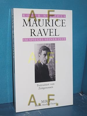 Bild des Verkufers fr Maurice Ravel im Spiegel seiner Zeit : portraitiert von Zeitgenossen. Roger Nichols. Aus dem Engl. und Franz. von Jochen Schrmann / Im Spiegel seiner Zeit, Edition Musik & Theater zum Verkauf von Antiquarische Fundgrube e.U.