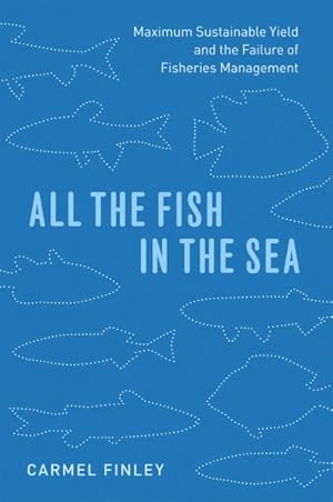 Image du vendeur pour All the Fish in the Sea : Maximum Sustainable Yield and the Failure of Fisheries Management mis en vente par GreatBookPrices