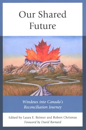 Bild des Verkufers fr Our Shared Future : Windows into Canada's Reconciliation Journey zum Verkauf von GreatBookPrices