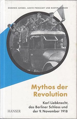 Immagine del venditore per Mythos der Revolution: Karl Liebknecht, das Berliner Schloss und der 9. November 1918. - venduto da Antiquariat Tautenhahn