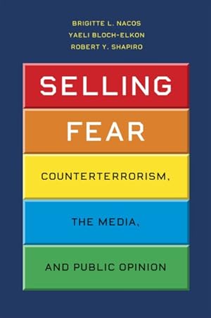 Seller image for Selling Fear : Counterterrorism, the Media, and Public Opinion for sale by GreatBookPrices