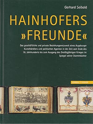 Immagine del venditore per Hainhofers "Freunde": Das geschftliche und private Beziehungsnetzwerk eines Augsburger Kunsthndlers und politischen Agenten in der Zeit des 16. Jahrhunderts bis zum Ausgang des Dreiigjhrigen Krieges im Spiegel seiner Stammbcher. - venduto da Antiquariat Tautenhahn