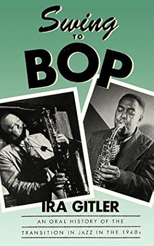 Seller image for Swing to Bop: An Oral History of the Transition in Jazz in the 1940s for sale by Pieuler Store