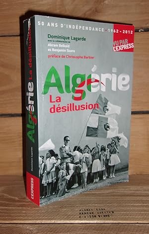 Bild des Verkufers fr ALGERIE, LA DESILLUSION : 50 ans d'indpendance vu par l'Express, Prface de Christophe Barbier zum Verkauf von Planet's books