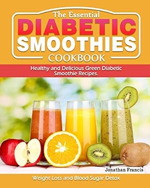 Seller image for The Essential Diabetic Smoothie Cookbook: Healthy and Delicious Green Diabetic Smoothie Recipes. ( Weight Loss and Blood Sugar Detox ) for sale by Redux Books